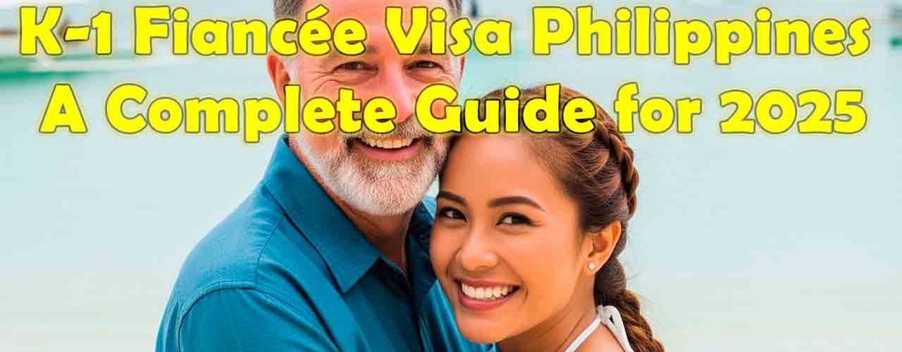 K-1 Fiance Visa Philippines: A Complete Guide for 2025